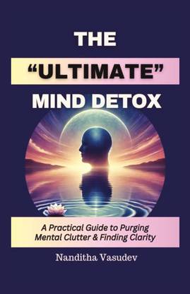 The Ultimate Mind Detox  - A Practical Guide to Purging Mental Clutter & Finding Clarity