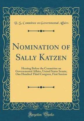 Nomination of Sally Katzen: Hearing Before the Committee on Governmental Affairs, United States Senate, One Hundred Third Congress, First Session (Classic Reprint)