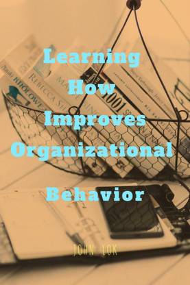 Learning How Improves Organizational  - Behavior