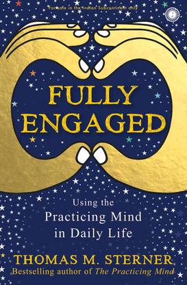 Full engaged  - Using the Practicing Mind in Daily Life