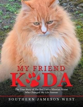 My Friend Koda The True Story of The Red Tabby Siberian Maine Who Changed My Life Forever