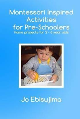 Montessori Inspired Activities for Pre-Schoolers  - Home Based Projects for 2-6 Year Olds