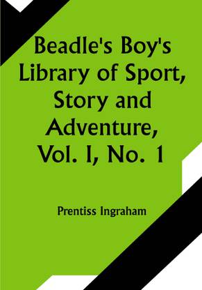 Beadle's Boy's Library of Sport, Story and Adventure, Vol. I, No. 1. Adventures of Buffalo Bill from Boyhood to Manhood