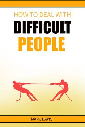 How to Deal with Difficult People  - How to Deal with People Problems and Make the Most of Your Life. Practical Advice (2022 Guide for Beginners)