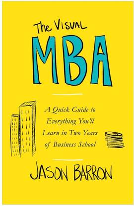 The Visual MBA: A Quick Guide to Everything You'll Learn in Two Years of Business School