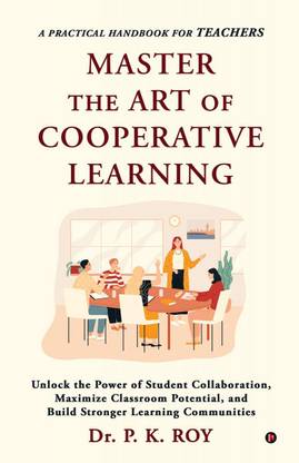 Master The Art Of Cooperative Learning  - Unlock the Power of Student Collaboration, Maximize Classroom Potential, and Build Stronger Learning Communities
