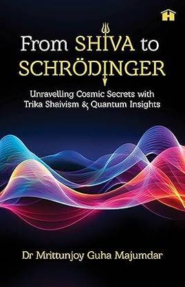 From Shiva to Schroedinger: Unravelling Cosmic Secrets with Trika Shaivism and Quantum Insights