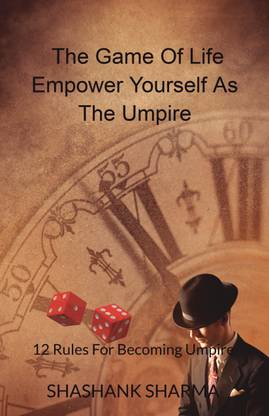 The Game Of Life: Empower Yourself As Umpire  - 12 Rules For Becoming Umpire
