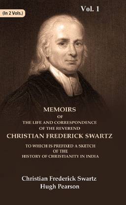 Memoirs of the Life and Correspondence of the Reverend Christian Frederick Swartz To which is Prefixed a Sketch of the History 1st