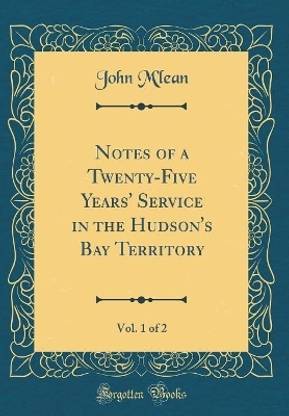 Notes of a Twenty-Five Years' Service in the Hudson's Bay Territory, Vol. 1 of 2 (Classic Reprint)