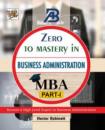 Zero To Mastery In Business Administration (MBA) Part 1- One Of The Best Business Book To Become Zero To Hero In Business Administration, This Amazing Book Covers A-Z MBA Concepts, 2024 Latest Edition