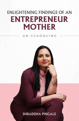Enlightening Findings of an Entrepreneur Mother : Unschooling