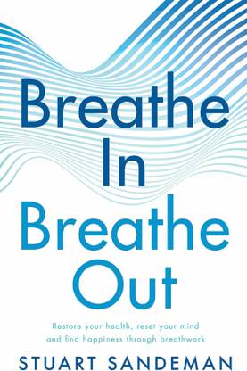 Breathe In, Breathe Out: 2022’s practical guide on how to breathe for better sleep, stress management, improved self esteem, and to better care for your mental health