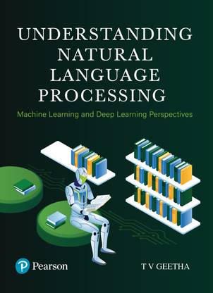Understanding Natural Language Processing (Machine Learning and Deep Learning Perspectives) - Pearson