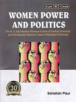 WOMEN POWER AND POLITICS : FOR ALL B.A. 6TH SEMESTER HONOURS COURSE OF GAUHATI UNIVERSITY AND 5TH SEMESTER HONOURS COURSE OF BODOLAND UNIVERSITY