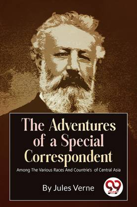 The Adventures of a Special Correspondent Among the Various Races and Countrie's of Central Asia