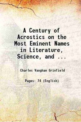 A Century of Acrostics on the Most Eminent Names in Literature, Science, and ... 1855 [Hardcover]
