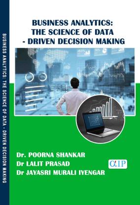 Business Analytics: The Science of Data - Driven Decision Making