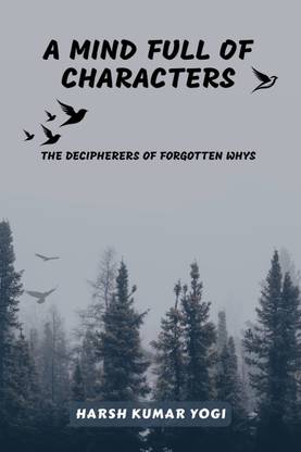 A Mind Full of Characters  - THE DECIPHERERS OF FORGOTTEN WHYS