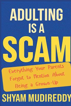 Adulting is a Scam: The Unauthorized Manual  - Everything Your Parents Forgot to Mention About Being a Grown-Up