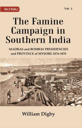 The Famine Campaign in Southern India : Madras and Bombay Presidencies and Province of Mysore, 1876-1878 Volume 1st