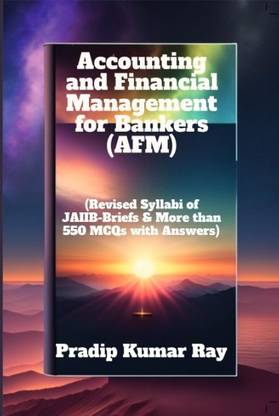 Accounting and Financial Management for Bankers (AFM)
(Revised Syllabi of JAIIB-Briefs & More than 550 MCQs with Answers)