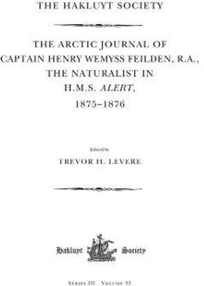 The Arctic Journal of Captain Henry Wemyss Feilden, R.A., the Naturalist in H.M.S. Alert, 1875-1876