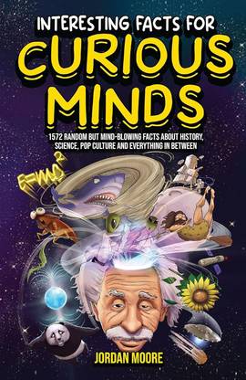 Interesting Facts for Curious Mind: 1572 Random But Mind-Blowing Facts About History, Science, Pop Culture And Everything In Between (English)