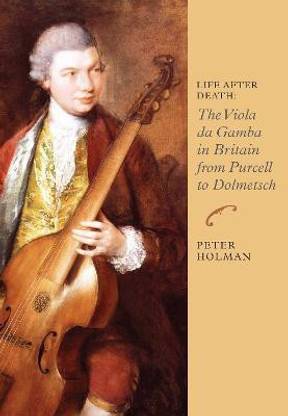 Life After Death: The Viola da Gamba in Britain from Purcell to Dolmetsch