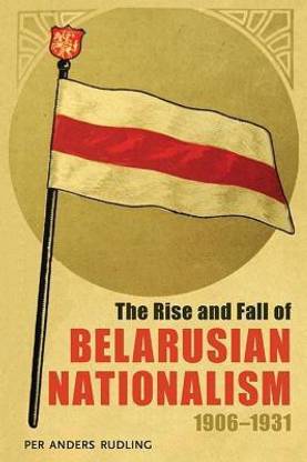Rise and Fall of Belarusian Nationalism, 1906-1931, The