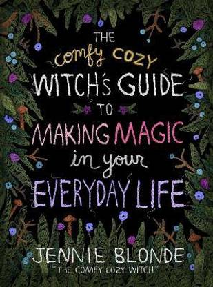 The Comfy Cozy Witch's Guide to Making Magic in Your Everyday Life