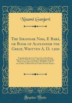 The Sikandar Nāma, E Bara, or Book of Alexander the Great, Written A. D. 1200