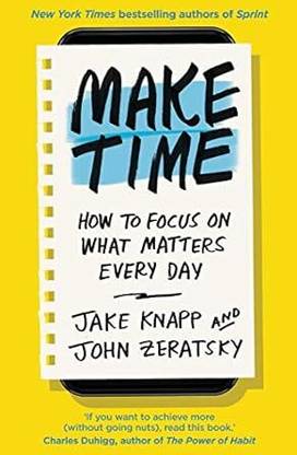 MAKE TIME HOW TO FOCUSON WHAT METTERS EVERYDAY