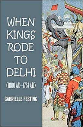 When Kings Rode to Delhi (1000 AD - 1761 AD)