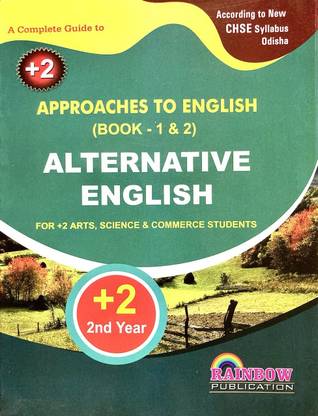 APPROACHES TO ENGLISH
(BOOK - 1 & 2) ALTERNATIVE
ENGLISH FOR +2 ARTS, SCIENCE & COMMERCE STUDENTS +2 2nd Year 12 ODIA MEDIUM CHSE Syllabus GUIDE RAINBOW PUBLICATION