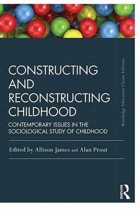 "Constructing and reconstructing
childhood: Contemporary issues in the sociological study of childhood"