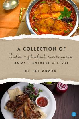 A Collection of Indo-Global Recipes
 Book 1 Entrees & Sides
