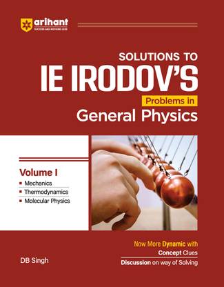 Arihant Solutions to IE IRODOV'S Problem in Genral Physics Volume I