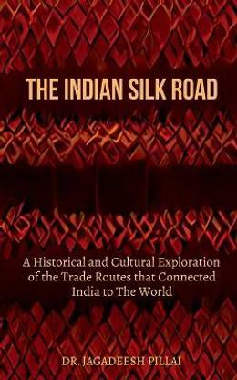 The Indian Silk Road  - A Historical And Cultural Exploration Of The Trade Routes That Connected India To The World