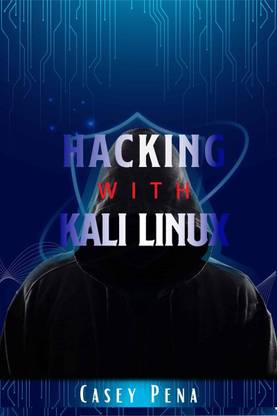 Hacking with Kali Linux-Casey Pena - Beginner's Guide To Wireless Network Cracking & Penetration Testing. Fully Understand The Fundamentals Of Computer Cyber Security by Learning Computer Hacking In-Depth(2022)