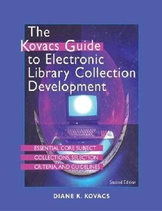 The Kovacs Guide to Electronic Library Collection Development