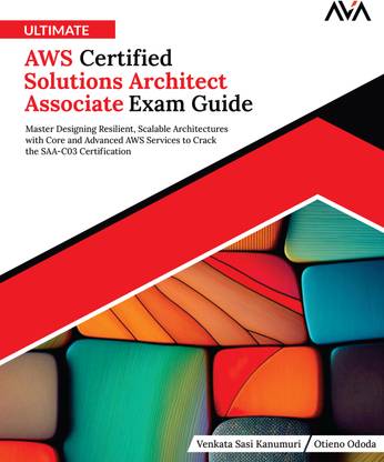 Ultimate AWS Certified Solutions Architect Associate Exam Guide: Master Designing Resilient, Scalable Architectures with Core and Advanced AWS Services to Crack the SAA-C03 Certification