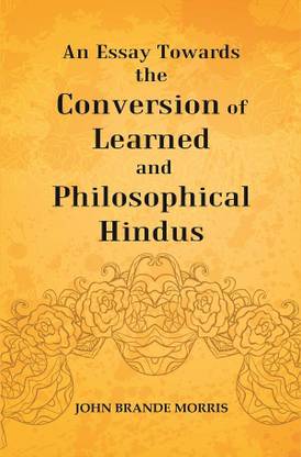 An Essay Towards the Conversion of Learned and Philosophical Hindus [Hardcover]