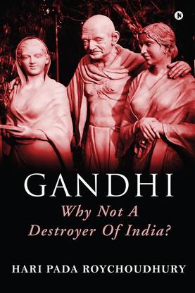 GANDHI - Why not A Destroyer of India?
