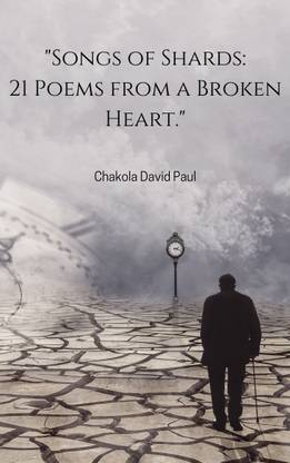 "Songs of Shards: 21 Poems from a Broken Heart."