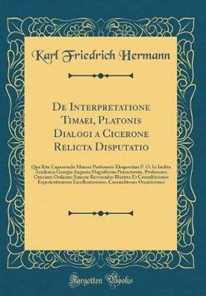 De Interpretatione Timaei, Platonis Dialogi a Cicerone Relicta Disputatio: Qua Rite Capessendo Muneri Professoris Eloquentiae P. O. In Inclita Academia Georgia Augusta Magnificum Prorectorem, Professores Omnium Ordinum Summe Reverendos Illustres Et Consul