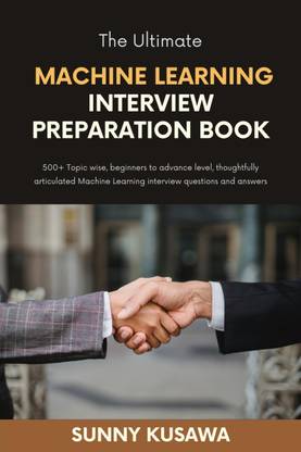 The Ultimate Machine Learning Interview Preparation Book  - 500+ Topic wise, beginners to advance level, thoughtfully articulated Machine Learning interview questions and answers.