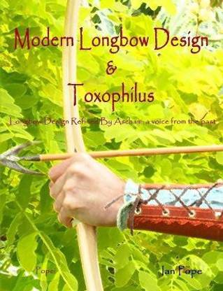 Modern Longbow Design & Toxophilus Longbow Design Refined By Ascham