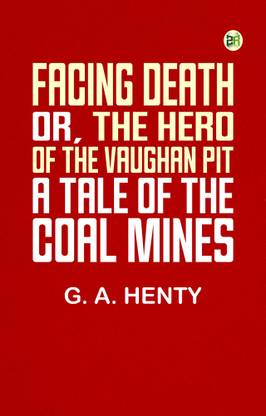 Facing Death; Or, The Hero of the Vaughan Pit: A Tale of the Coal Mines
