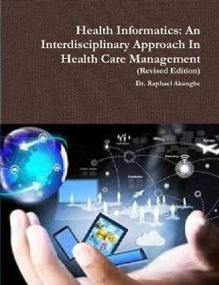Health Informatics: An Interdisciplinary Approach In Health Care Management
